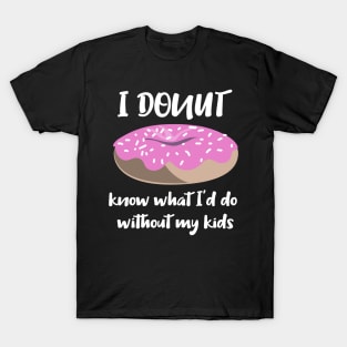 I Donut know what I'd do without my kids T-Shirt